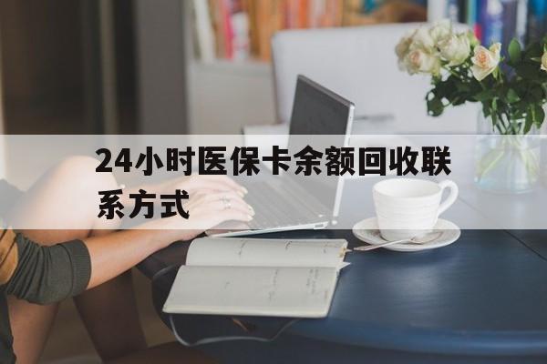 鹤岗24小时医保卡余额回收联系方式(医保卡回收电话)