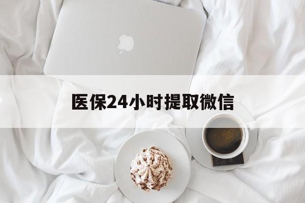 鹤岗医保24小时提取微信(微信医保提现)