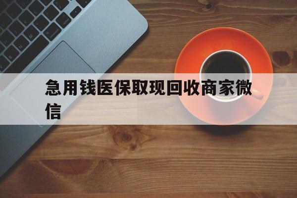 鹤岗急用钱医保取现回收商家微信(石家庄急用钱套医保卡联系方式渠道)