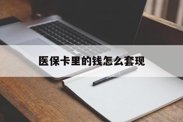 鹤岗医保卡里的钱怎么套现(医保卡里的钱怎么套现到银行卡)